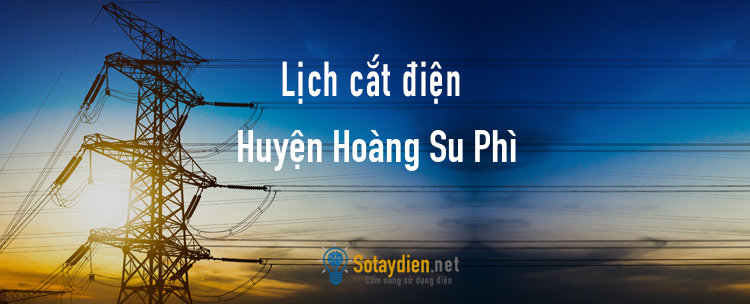 Lịch cắt điện tại Huyện Hoàng Su Phì